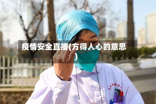 疫情安全直播(方得人心的意思)