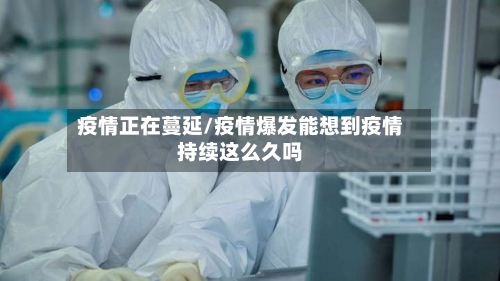疫情正在蔓延/疫情爆发能想到疫情持续这么久吗-第2张图片