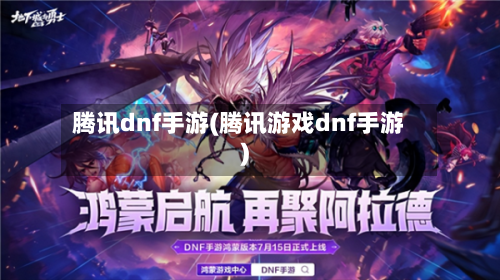 腾讯dnf手游(腾讯游戏dnf手游)