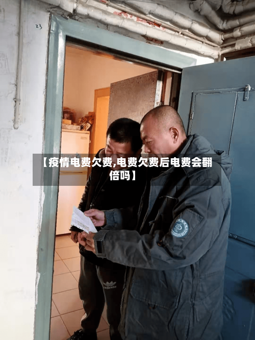 【疫情电费欠费,电费欠费后电费会翻倍吗】-第2张图片