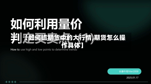 【如何抓期货中的大行情,期货怎么操作具体】