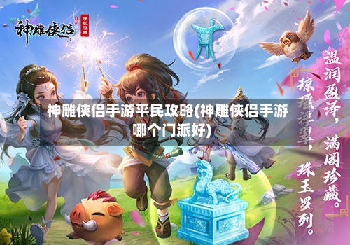 神雕侠侣手游平民攻略(神雕侠侣手游哪个门派好)-第2张图片