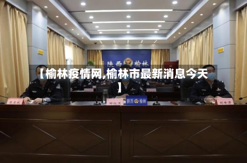 【榆林疫情网,榆林市最新消息今天】-第2张图片