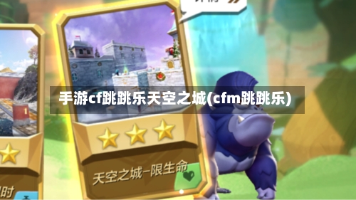 手游cf跳跳乐天空之城(cfm跳跳乐)-第3张图片