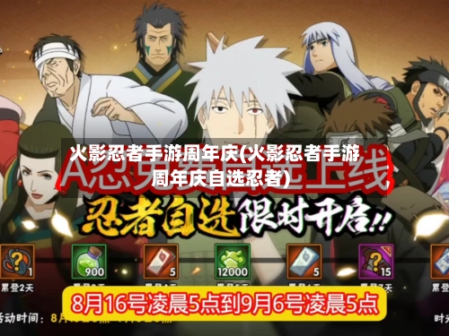 火影忍者手游周年庆(火影忍者手游周年庆自选忍者)-第2张图片