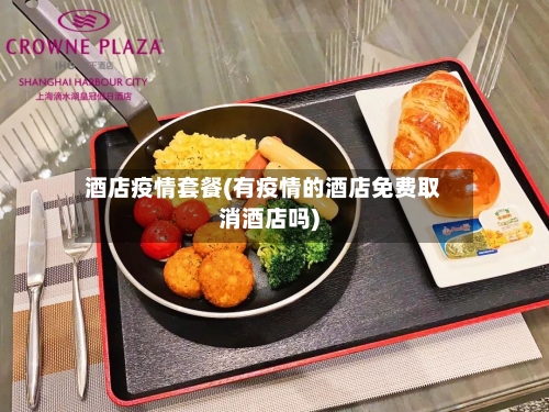 酒店疫情套餐(有疫情的酒店免费取消酒店吗)