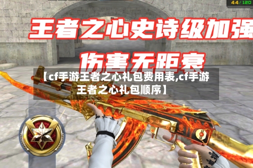 【cf手游王者之心礼包费用表,cf手游王者之心礼包顺序】