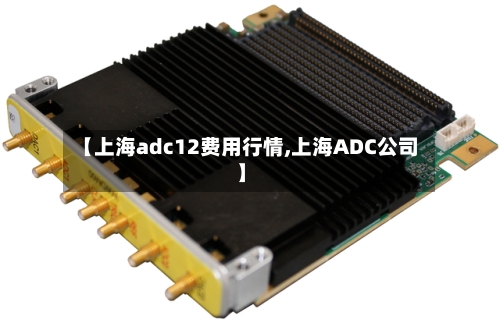 【上海adc12费用行情,上海ADC公司】