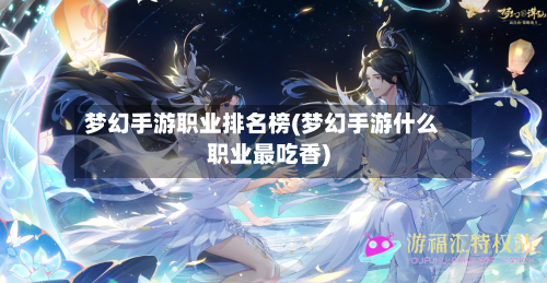 梦幻手游职业排名榜(梦幻手游什么职业最吃香)-第3张图片