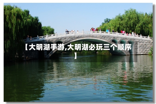 【大明湖手游,大明湖必玩三个顺序】
