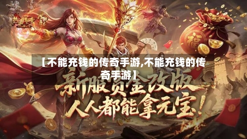 【不能充钱的传奇手游,不能充钱的传奇手游】-第2张图片