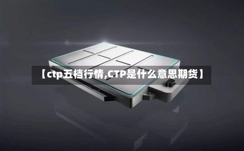 【ctp五档行情,CTP是什么意思期货】