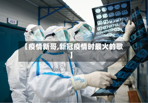 【疫情新哥,新冠疫情时最火的歌】