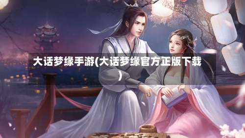 大话梦缘手游(大话梦缘官方正版下载)