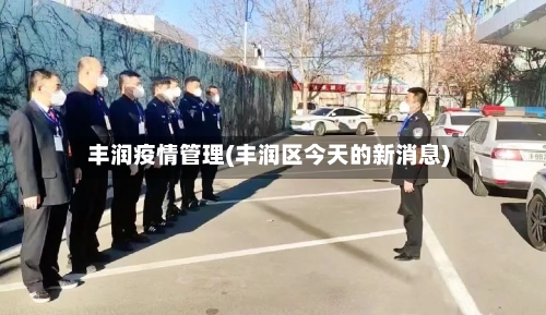 丰润疫情管理(丰润区今天的新消息)