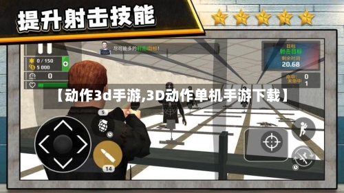 【动作3d手游,3D动作单机手游下载】