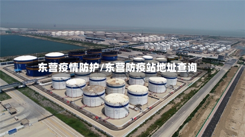 东营疫情防护/东营防疫站地址查询-第2张图片