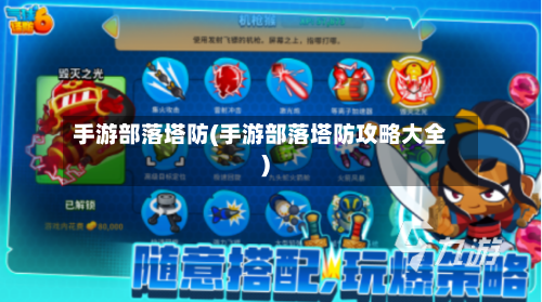 手游部落塔防(手游部落塔防攻略大全)