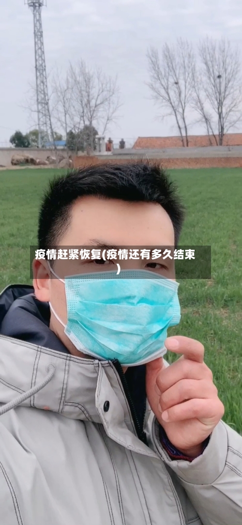 疫情赶紧恢复(疫情还有多久结束)