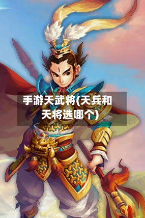 手游天武将(天兵和天将选哪个)-第3张图片