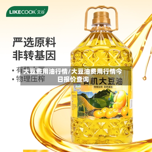 大豆费用油行情/大豆油费用行情今日报价查询