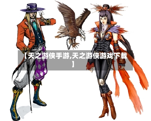 【天之游侠手游,天之游侠游戏下载】-第3张图片