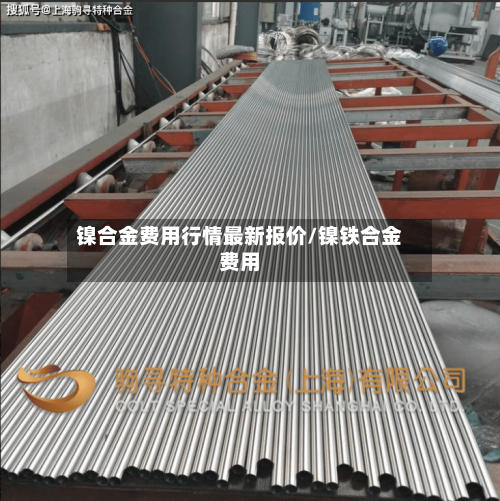 镍合金费用行情最新报价/镍铁合金费用-第2张图片