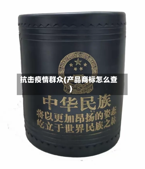 抗击疫情群众(产品商标怎么查)