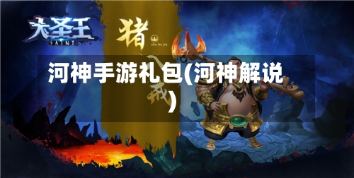 河神手游礼包(河神解说)