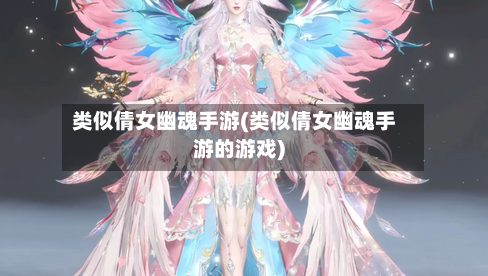 类似倩女幽魂手游(类似倩女幽魂手游的游戏)-第3张图片