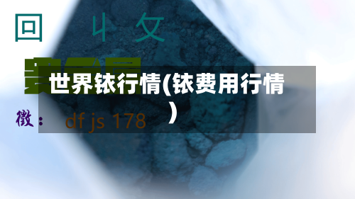 世界铱行情(铱费用行情)