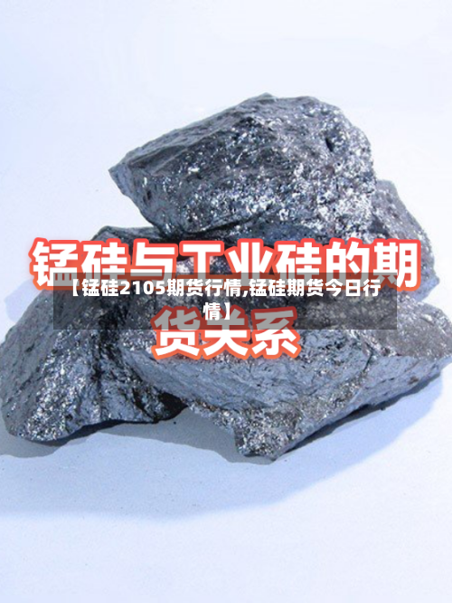 【锰硅2105期货行情,锰硅期货今日行情】-第2张图片