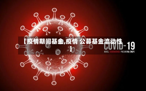 【疫情期间基金,疫情 公募基金流动性】