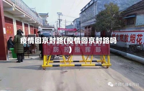 疫情回京封路(疫情回京封路吗)-第2张图片