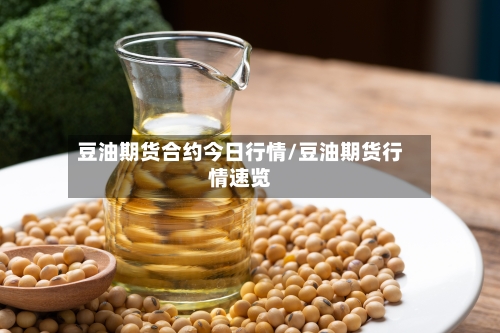 豆油期货合约今日行情/豆油期货行情速览