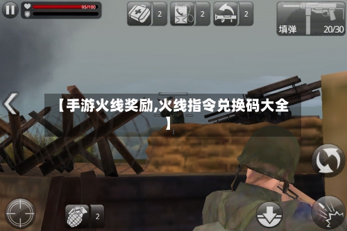 【手游火线奖励,火线指令兑换码大全】