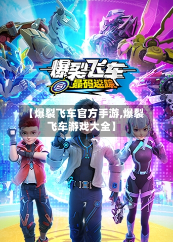 【爆裂飞车官方手游,爆裂飞车游戏大全】