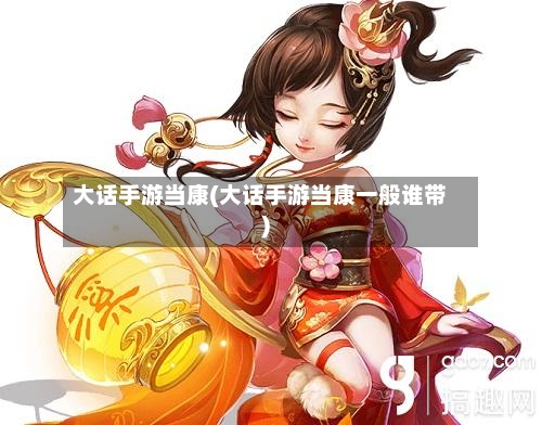 大话手游当康(大话手游当康一般谁带)-第3张图片