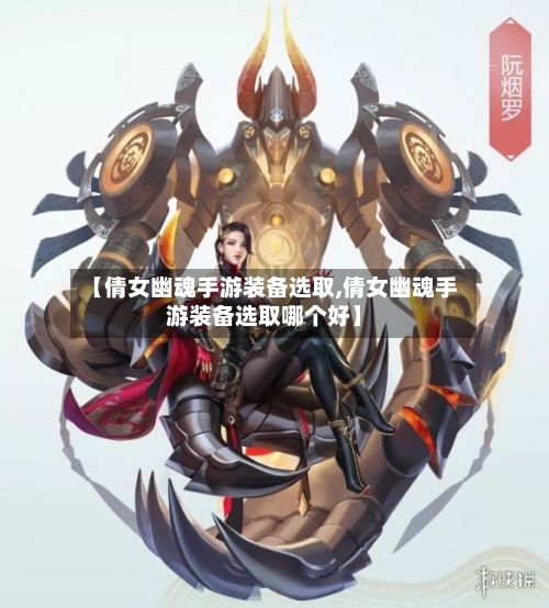 【倩女幽魂手游装备选取,倩女幽魂手游装备选取哪个好】