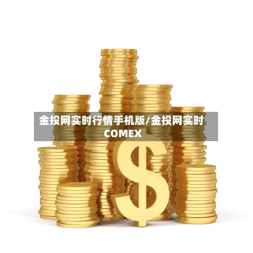 金投网实时行情手机版/金投网实时COMEX-第2张图片