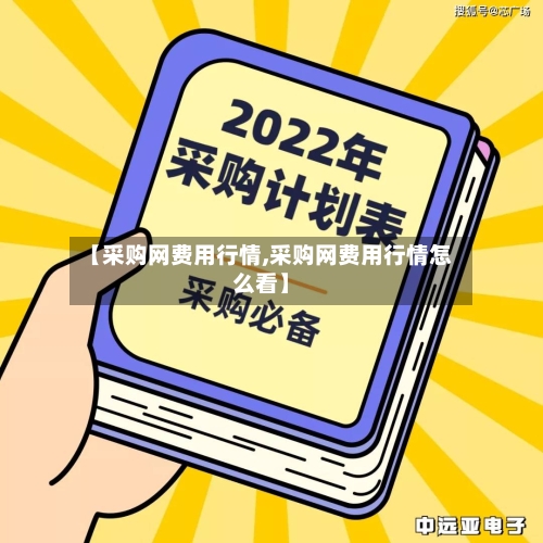 【采购网费用行情,采购网费用行情怎么看】-第2张图片