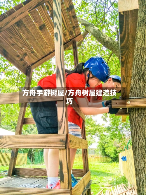 方舟手游树屋/方舟树屋建造技巧