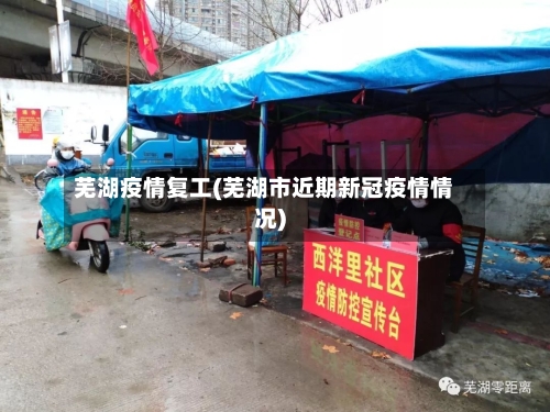 芜湖疫情复工(芜湖市近期新冠疫情情况)-第3张图片
