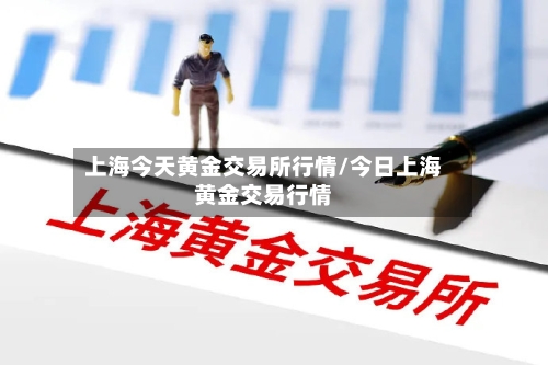 上海今天黄金交易所行情/今日上海黄金交易行情-第3张图片