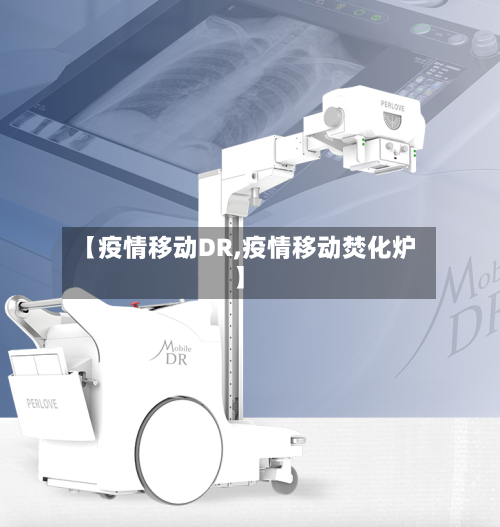 【疫情移动DR,疫情移动焚化炉】-第3张图片