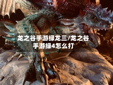 龙之谷手游绿龙三/龙之谷手游绿4怎么打
