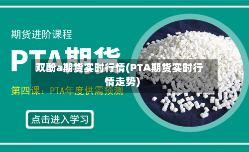 双酚a期货实时行情(PTA期货实时行情走势)-第2张图片