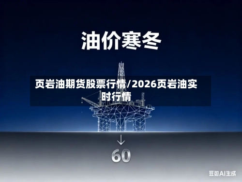页岩油期货股票行情/2026页岩油实时行情-第3张图片