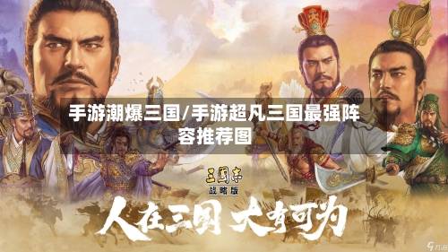 手游潮爆三国/手游超凡三国最强阵容推荐图-第2张图片