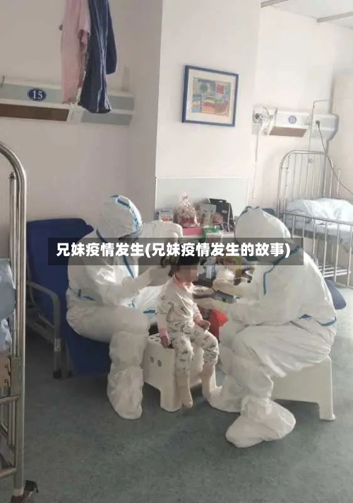 兄妹疫情发生(兄妹疫情发生的故事)-第3张图片